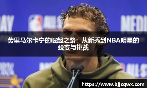 劳里马尔卡宁的崛起之路：从新秀到NBA明星的蜕变与挑战