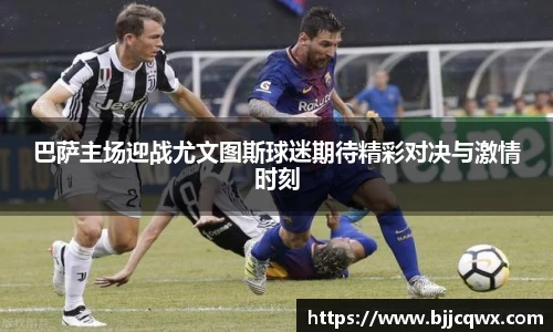 巴萨主场迎战尤文图斯球迷期待精彩对决与激情时刻