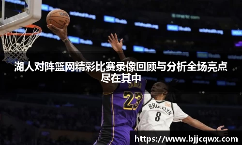 湖人对阵篮网精彩比赛录像回顾与分析全场亮点尽在其中
