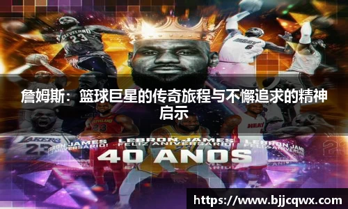 詹姆斯：篮球巨星的传奇旅程与不懈追求的精神启示