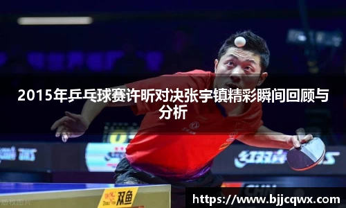 2015年乒乓球赛许昕对决张宇镇精彩瞬间回顾与分析