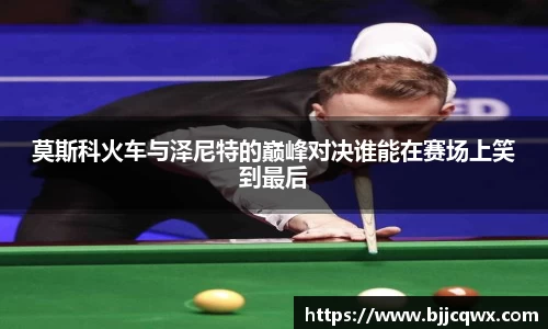莫斯科火车与泽尼特的巅峰对决谁能在赛场上笑到最后