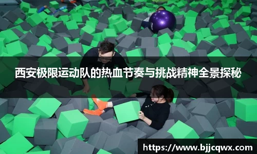 西安极限运动队的热血节奏与挑战精神全景探秘